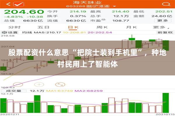股票配资什么意思 “把院士装到手机里”，种地村民用上了智能体