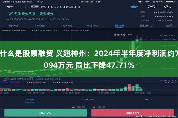 什么是股票融资 义翘神州：2024年半年度净利润约7094万元 同比下降47.71%