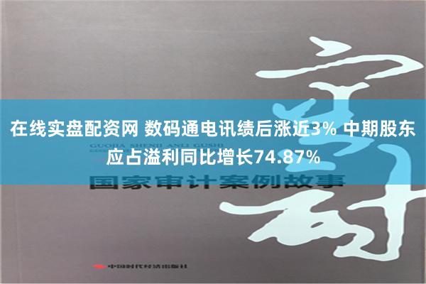 在线实盘配资网 数码通电讯绩后涨近3% 中期股东应占溢利同比增长74.87%