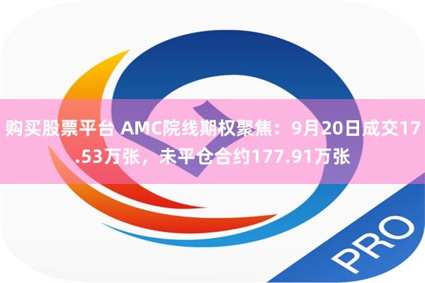 购买股票平台 AMC院线期权聚焦：9月20日成交17.53万张，未平仓合约177.91万张